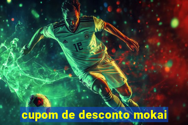 cupom de desconto mokai